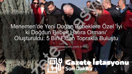 Menemen’de Yeni Doğan Bebeklere Özel ‘İyi ki Doğdun Bebek Hatıra Ormanı’ Oluşturuldu: 5 Bin Fidan Toprakla Buluştu