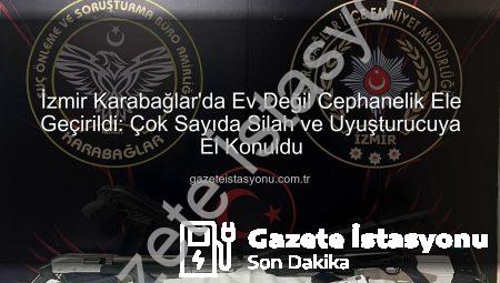 İzmir Karabağlar’da Ev Değil Cephanelik Ele Geçirildi: Çok Sayıda Silah ve Uyuşturucuya El Konuldu