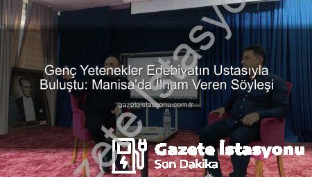 Genç Yetenekler Edebiyatın Ustasıyla Buluştu: Manisa’da İlham Veren Söyleşi