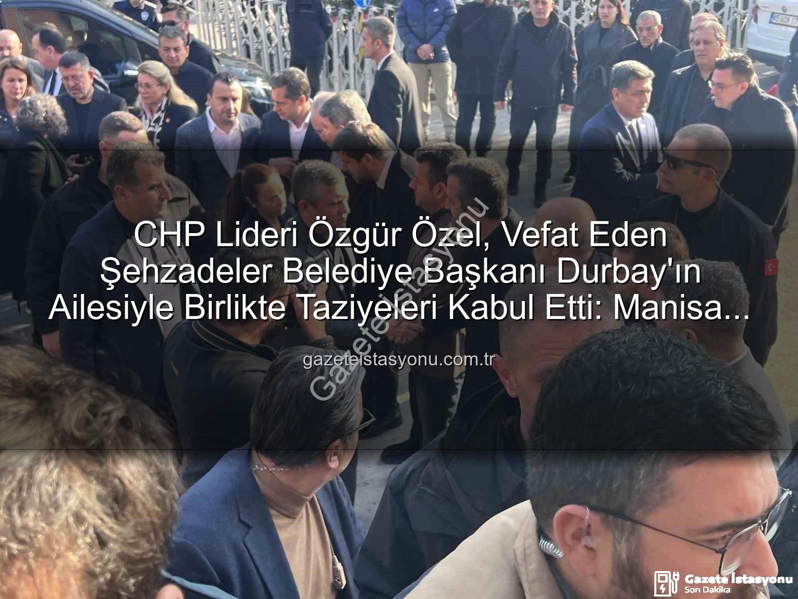 Özgür Özel Durbay - CHP Lideri Özgür Özel, Vefat Eden Şehzadeler Belediye Başkanı Durbay'ın Ailesiyle Birlikte Taziyeleri Kabul Etti: Manisa Yasta