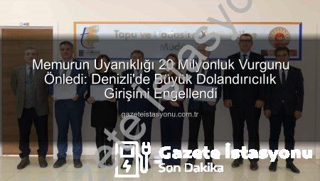 Memurun Uyanıklığı 20 Milyonluk Vurgunu Önledi: Denizli’de Büyük Dolandırıcılık Girişimi Engellendi