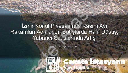 İzmir Konut Piyasasında Kasım Ayı Rakamları Açıklandı: Satışlarda Hafif Düşüş, Yabancı Satışlarında Artış