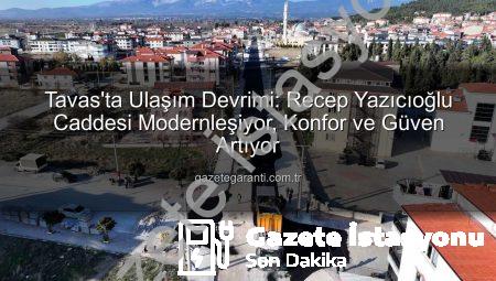 Tavas’ta Ulaşım Devrimi Başladı: Recep Yazıcıoğlu Caddesi Yeniden Şekilleniyor