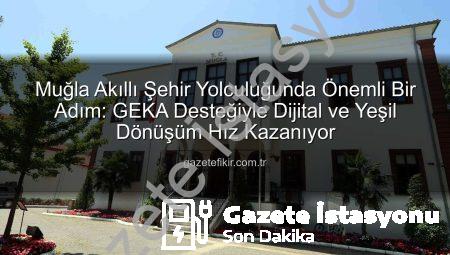 Muğla Akıllı Şehir Yolculuğunda GEKA Desteğiyle Büyük Adım: Yeşil ve Dijital Gelecek İnşa Ediliyor