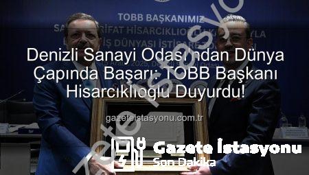 Denizli Sanayi Odası’ndan Dünya Çapında Başarı: TOBB Başkanı Hisarcıklıoğlu Duyurdu!