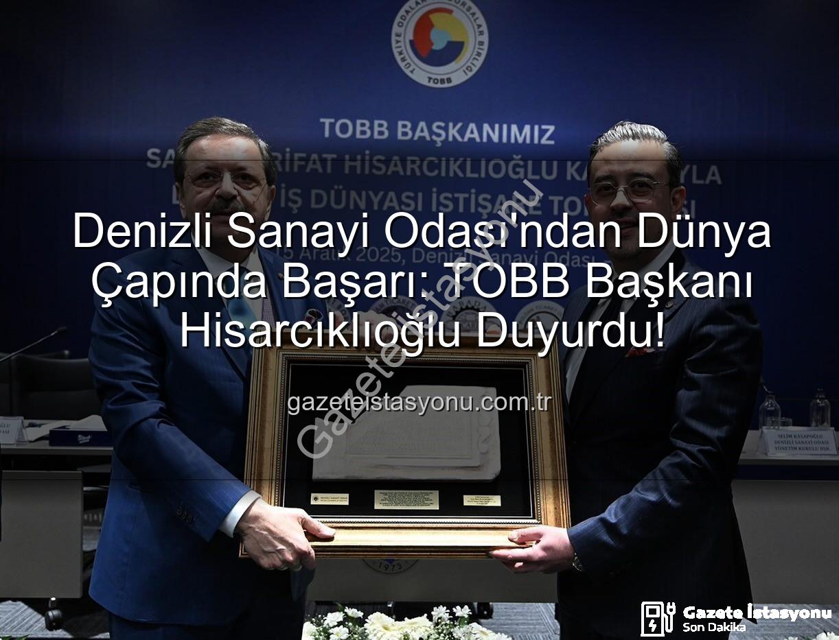 Denizli Sanayi Odası - Denizli Sanayi Odası'ndan Dünya Çapında Başarı: TOBB Başkanı Hisarcıklıoğlu Duyurdu!