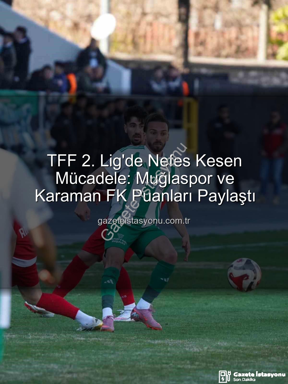 TFF 2. Lig - TFF 2. Lig'de Nefes Kesen Mücadele: Muğlaspor ve Karaman FK Puanları Paylaştı
