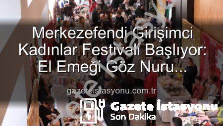 Merkezefendi Girişimci Kadınlar Festivali Başlıyor: El Emeği Göz Nuru Ürünler ve Renkli Etkinlikler Sizi Bekliyor!
