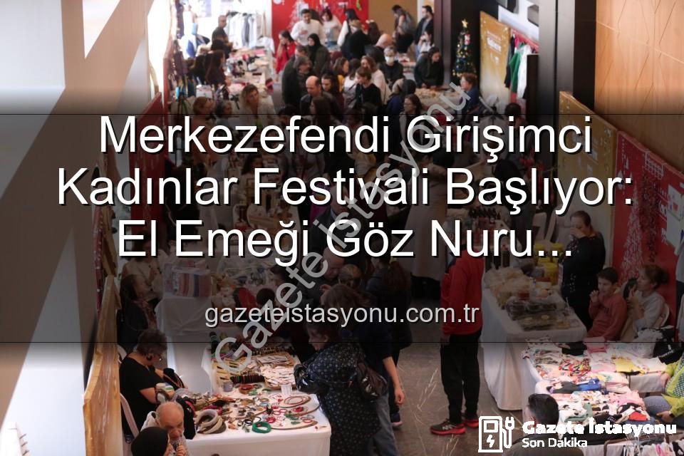 Girişimci Kadınlar Festivali - Merkezefendi Girişimci Kadınlar Festivali Başlıyor: El Emeği Göz Nuru Ürünler ve Renkli Etkinlikler Sizi Bekliyor!