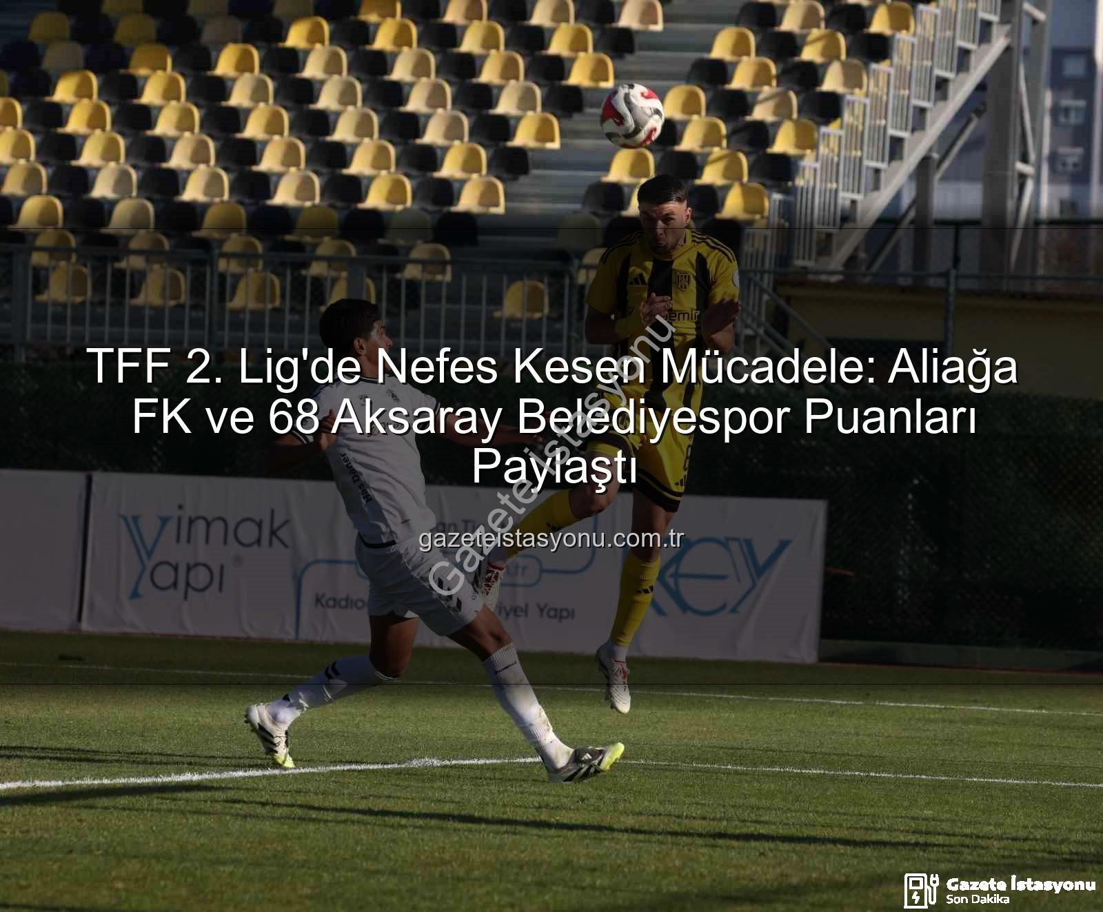 Aliağa FK 68 Aksaray Belediyespor - TFF 2. Lig'de Nefes Kesen Mücadele: Aliağa FK ve 68 Aksaray Belediyespor Puanları Paylaştı