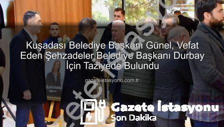 Kuşadası Belediye Başkanı Günel, Vefat Eden Şehzadeler Belediye Başkanı Durbay İçin Taziyede Bulundu