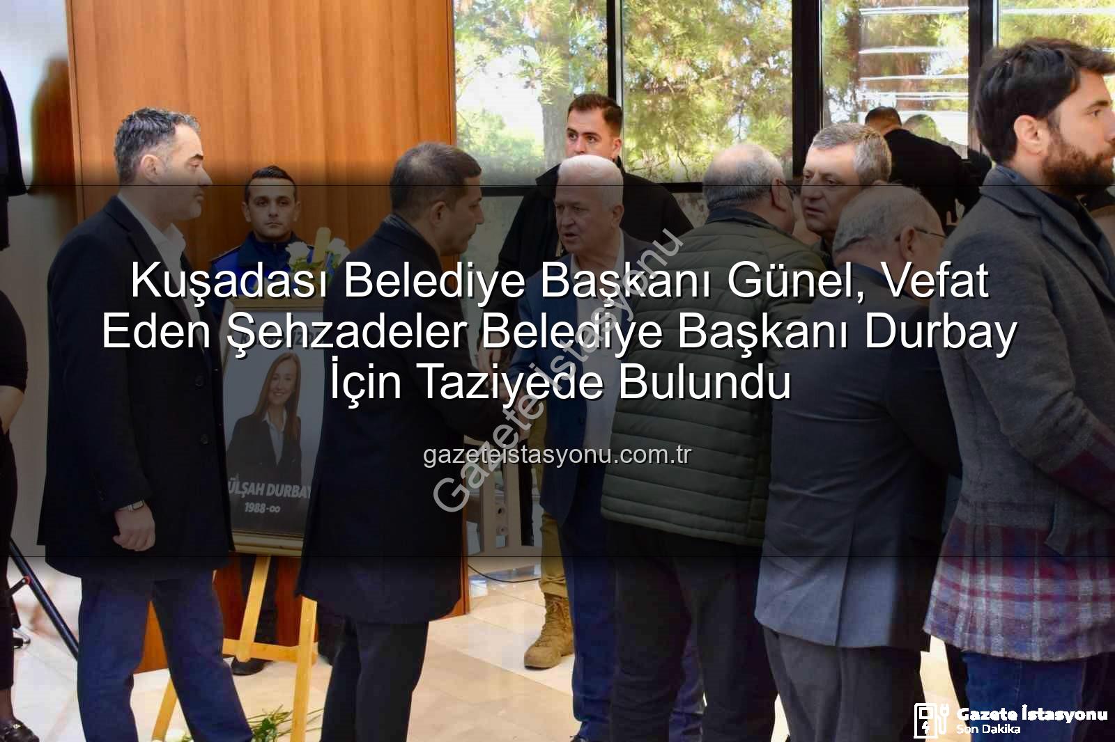 Ömer Günel - Kuşadası Belediye Başkanı Günel, Vefat Eden Şehzadeler Belediye Başkanı Durbay İçin Taziyede Bulundu