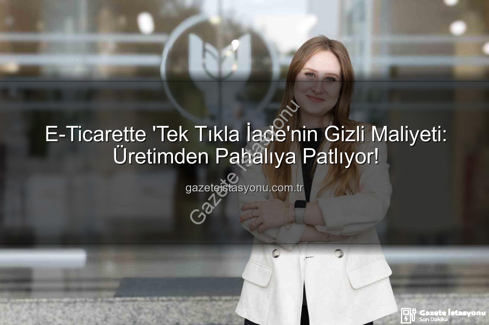 iade ekonomisi - E-Ticarette 'Tek Tıkla İade'nin Gizli Maliyeti: Üretimden Pahalıya Patlıyor!
