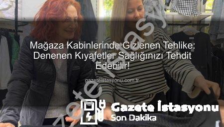 Mağaza Kabinlerinde Gizlenen Tehlike: Denenen Kıyafetler Sağlığınızı Tehdit Edebilir!