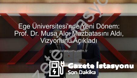 Ege Üniversitesi’nde Yeni Dönem: Prof. Dr. Musa Alcı Mazbatasını Aldı, Vizyonunu Açıkladı