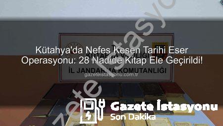 Kütahya’da Nefes Kesen Tarihi Eser Operasyonu: 28 Nadide Kitap Ele Geçirildi!