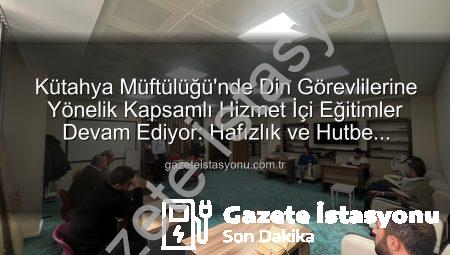 Kütahya Müftülüğü’nde Din Görevlilerine Yönelik Kapsamlı Hizmet İçi Eğitimler Devam Ediyor: Hafızlık ve Hutbe Sunumu Becerileri Güçlendiriliyor