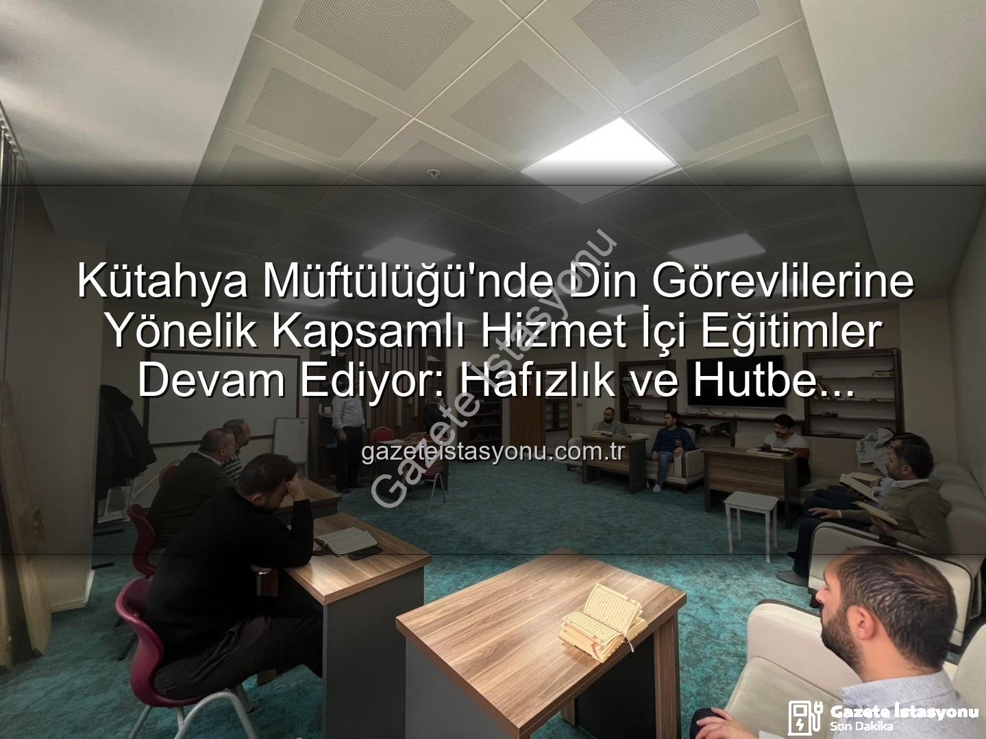 hizmet içi eğitim - Kütahya Müftülüğü'nde Din Görevlilerine Yönelik Kapsamlı Hizmet İçi Eğitimler Devam Ediyor: Hafızlık ve Hutbe Sunumu Becerileri Güçlendiriliyor