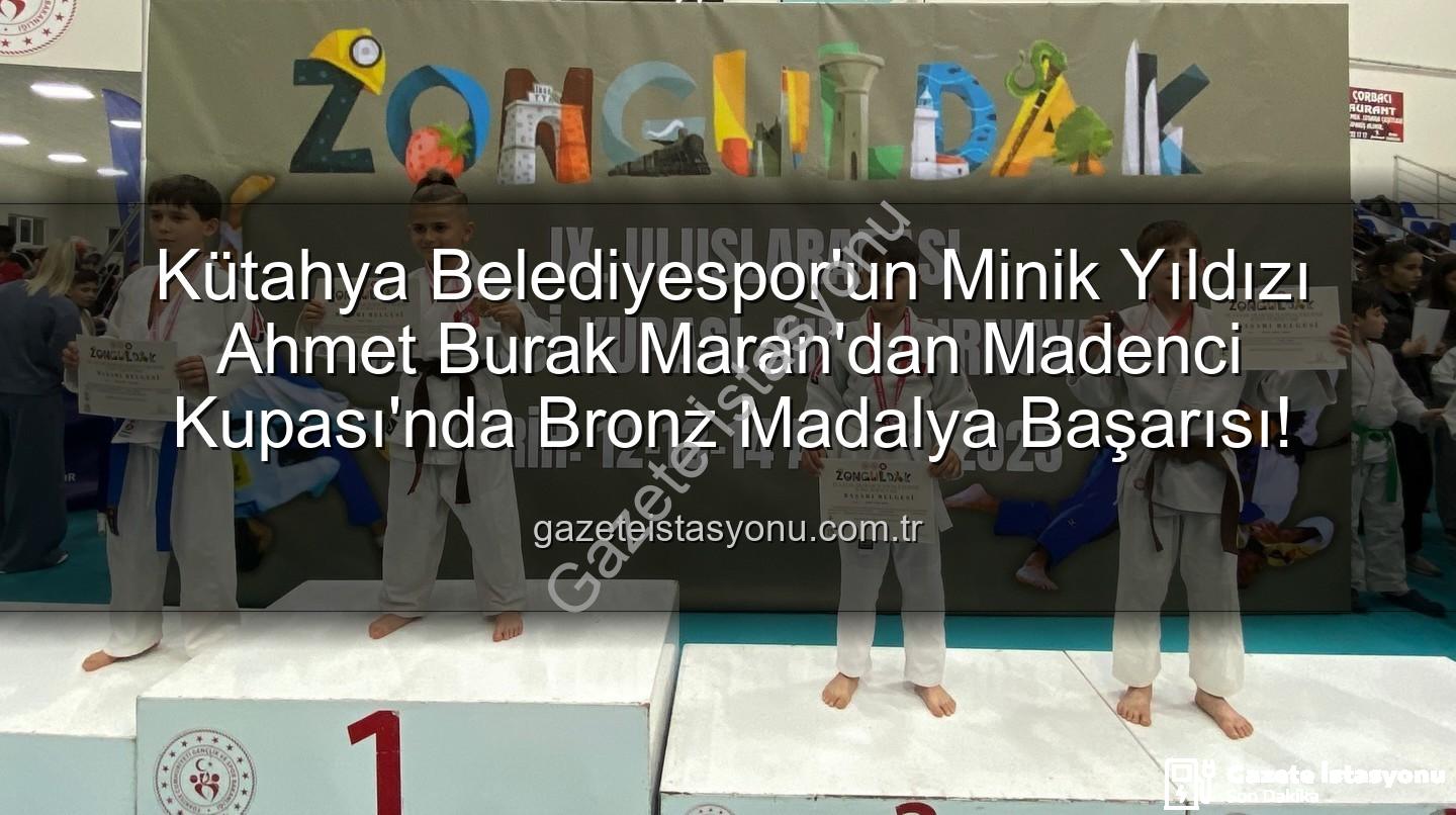 Ahmet Burak Maran - Kütahya Belediyespor'un Minik Yıldızı Ahmet Burak Maran'dan Madenci Kupası'nda Bronz Madalya Başarısı!