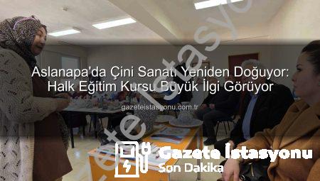 Aslanapa’da Çini Sanatı Yeniden Doğuyor: Halk Eğitim Kursu Büyük İlgi Görüyor