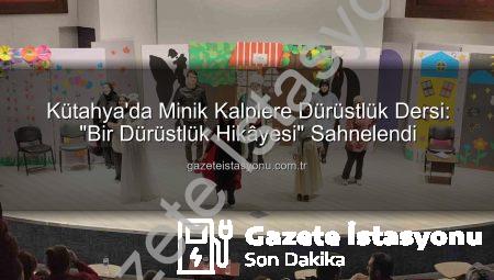 Kütahya’da Minik Kalplere Dürüstlük Dersi: “Bir Dürüstlük Hikâyesi” Sahnelendi