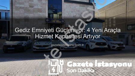 Gediz Emniyeti Güçleniyor: 4 Yeni Araçla Hizmet Kapasitesi Artıyor