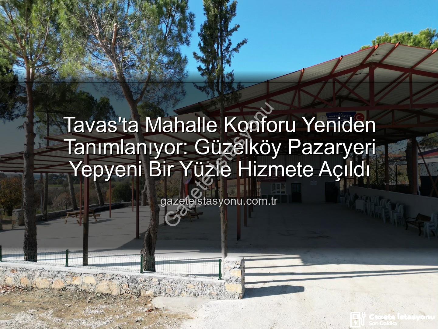 Tavas Güzelköy Pazaryeri - Tavas'ta Mahalle Konforu Yeniden Tanımlanıyor: Güzelköy Pazaryeri Yepyeni Bir Yüzle Hizmete Açıldı