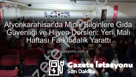 Afyonkarahisar’da Minik Bilginlere Gıda Güvenliği ve Hijyen Dersleri: Yerli Malı Haftası Farkındalık Yarattı