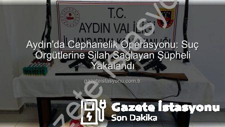 Aydın’da Cephanelik Operasyonu: Suç Örgütlerine Silah Sağlayan Şüpheli Yakalandı