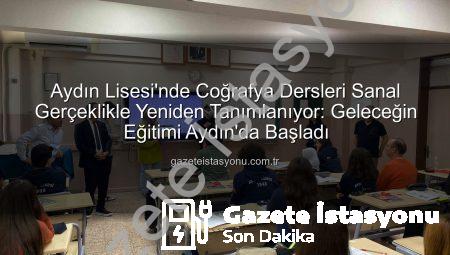 Aydın Lisesi’nde Coğrafya Dersleri Sanal Gerçeklikle Yeniden Tanımlanıyor: Geleceğin Eğitimi Aydın’da Başladı