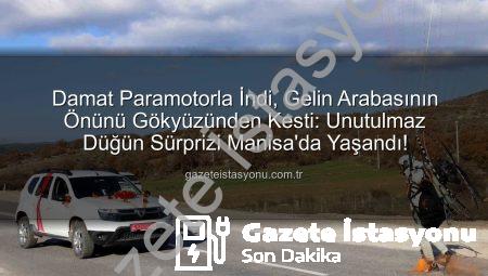 Damat Paramotorla İndi, Gelin Arabasının Önünü Gökyüzünden Kesti: Unutulmaz Düğün Sürprizi Manisa’da Yaşandı!
