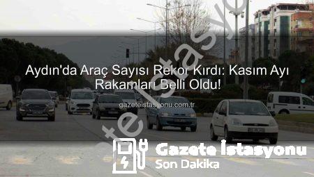 Aydın’da Araç Sayısı Rekor Kırdı: Kasım Ayı Rakamları Belli Oldu!