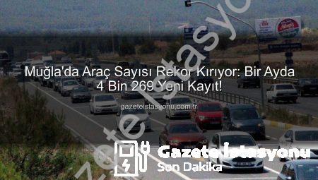Muğla’da Araç Sayısı Rekor Kırıyor: Bir Ayda 4 Bin 269 Yeni Kayıt!