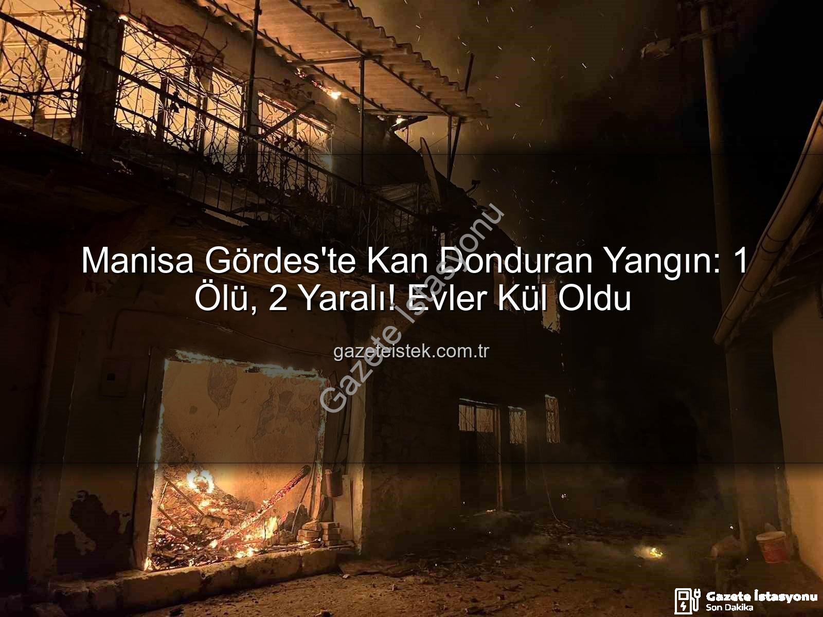 Manisa yangın - Manisa'da Korkunç Yangın: 1 Ölü, 2 Yaralı! Evler Kül Oldu