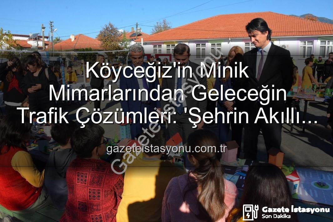 akıllı trafik çözümleri - Köyceğiz'in Minik Mimarlarından Geleceğin Trafik Çözümleri: 'Şehrin Akıllı Çocukları' Sergisi Büyük İlgi Gördü