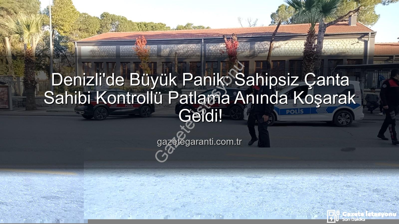 Denizli şüpheli çanta - Denizli'de Bomba Paniği: Unutulan Çanta Sahibi Kontrollü Patlama Anında Sahneye Çıktı!