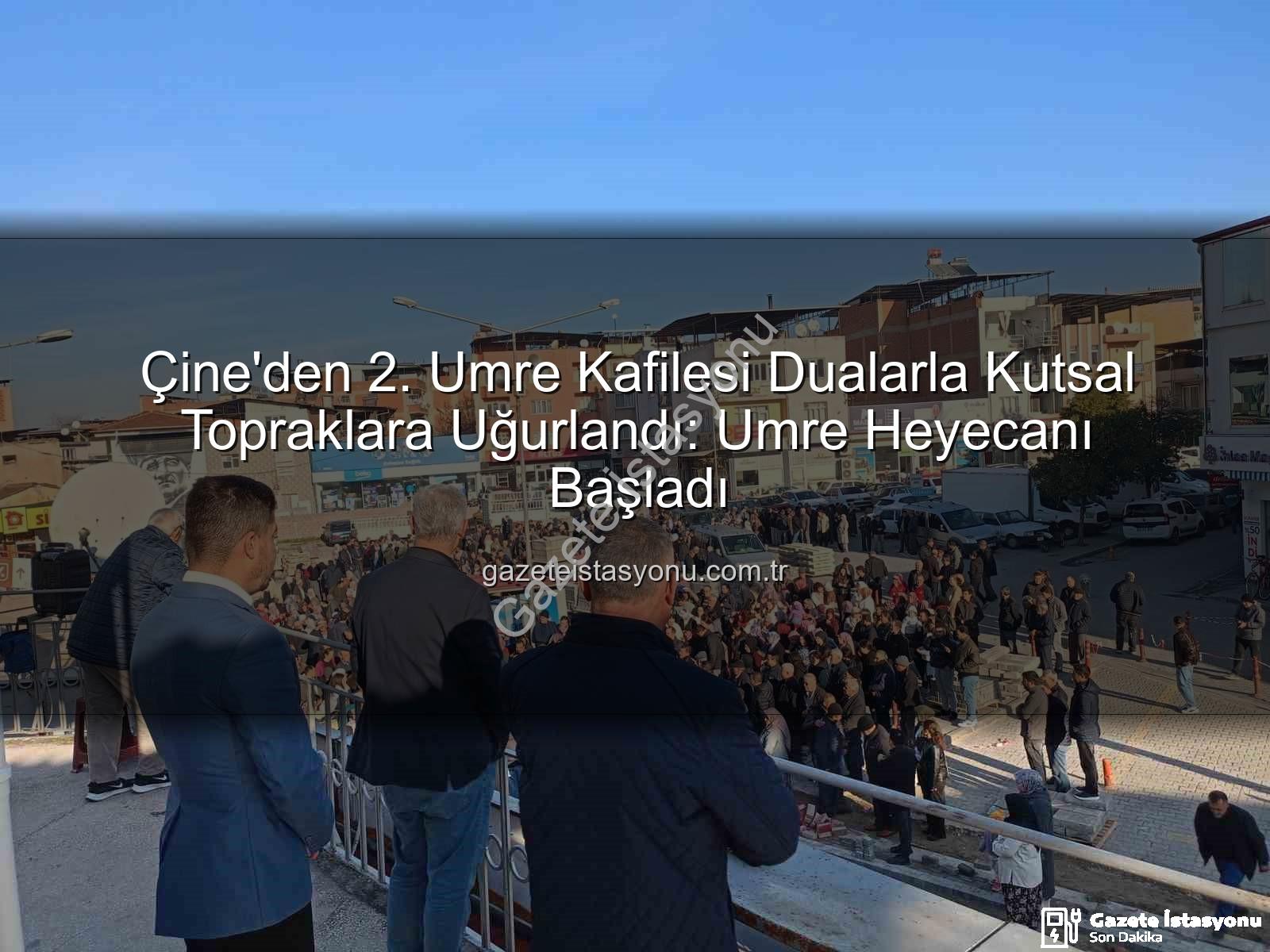umre kafilesi - Çine'den 2. Umre Kafilesi Dualarla Kutsal Topraklara Uğurlandı: Umre Heyecanı Başladı