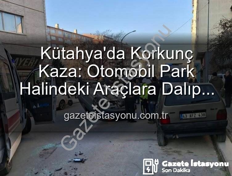 Kütahya kaza - Kütahya'da Korkunç Kaza: Otomobil Park Halindeki Araçlara Dalıp Takla Attı, 2 Kişi Yaralandı