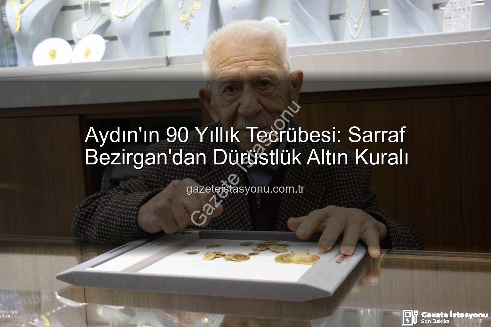 Aydın'ın 90 Yıllık Tecrübesi: Sarraf Bezirgan'dan Dürüstlük Altın Kuralı