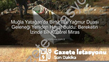 Muğla Yatağan’da Bin Yıllık Yağmur Duası Geleneği: Doğanköy’de Bereket Çağrısı