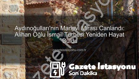 Aydınoğulları’nın Manevi Mirası Canlandı: Alihan Oğlu İsmail Türbesi Yeniden Hayat Buldu