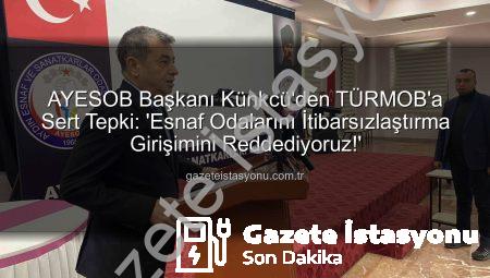 AYESOB Başkanı Künkcü’den TÜRMOB’a Sert Tepki: ‘Esnaf Odalarını İtibarsızlaştırma Girişimini Reddediyoruz!’