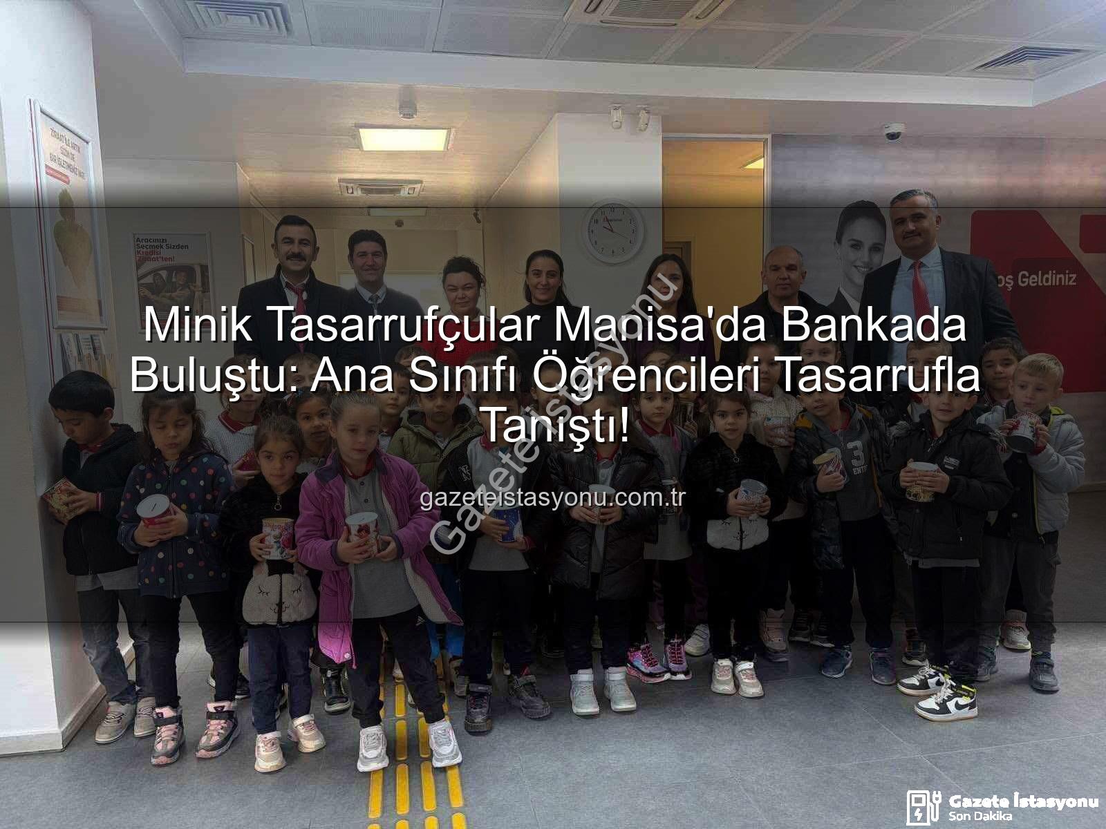 tasarrufla tanıştı - Minik Tasarrufçular Manisa'da Bankada Buluştu: Ana Sınıfı Öğrencileri Tasarrufla Tanıştı!