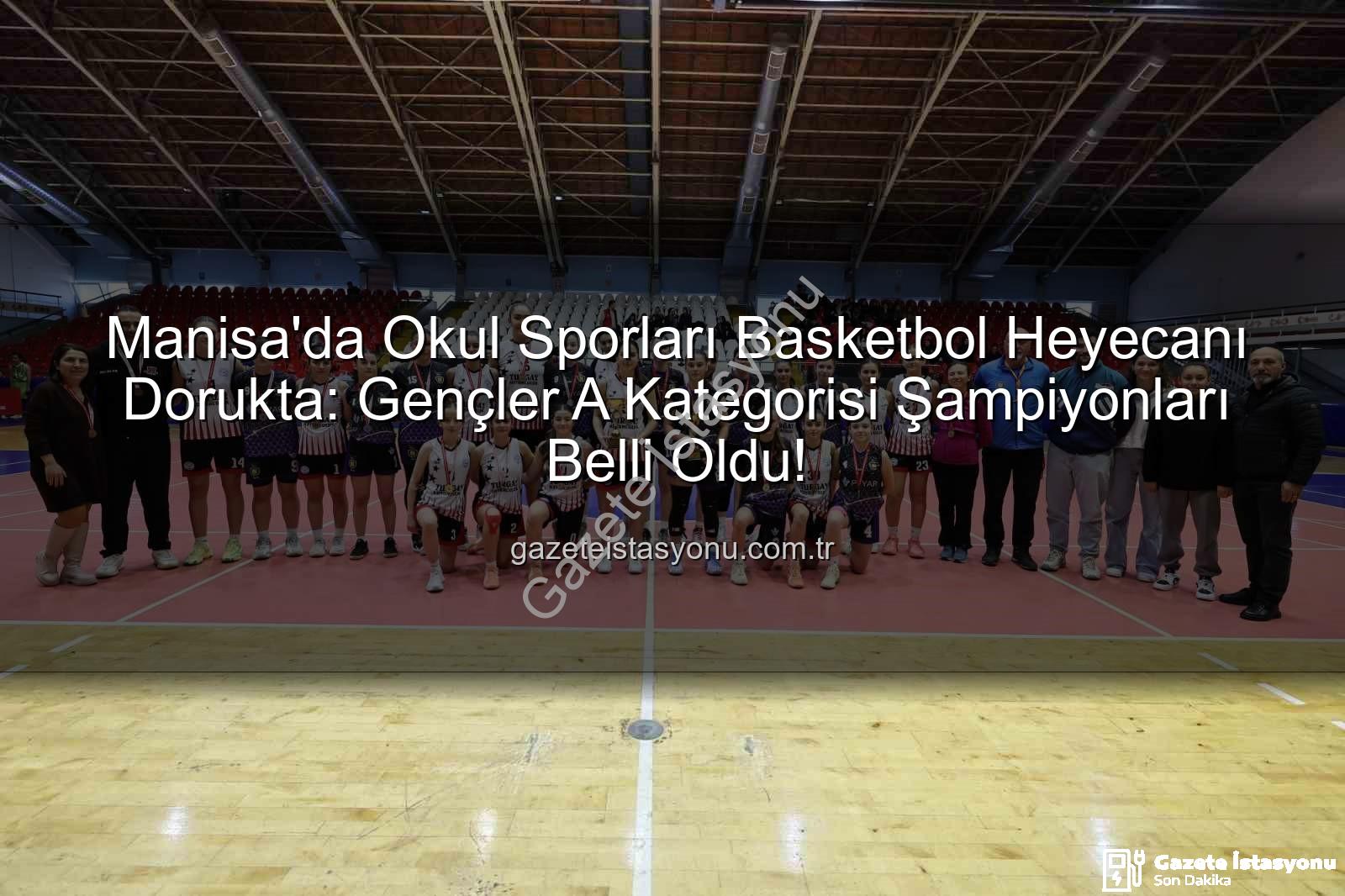 Okul Sporları Basketbol - Manisa'da Okul Sporları Basketbol Heyecanı Dorukta: Gençler A Kategorisi Şampiyonları Belli Oldu!