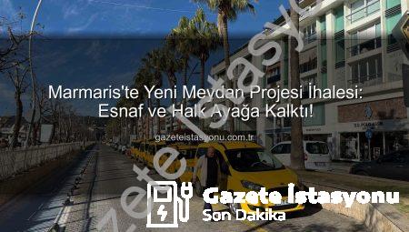 Marmaris’te Yeni Meydan Projesi İhalesi: Esnaf ve Halk Ayağa Kalktı!