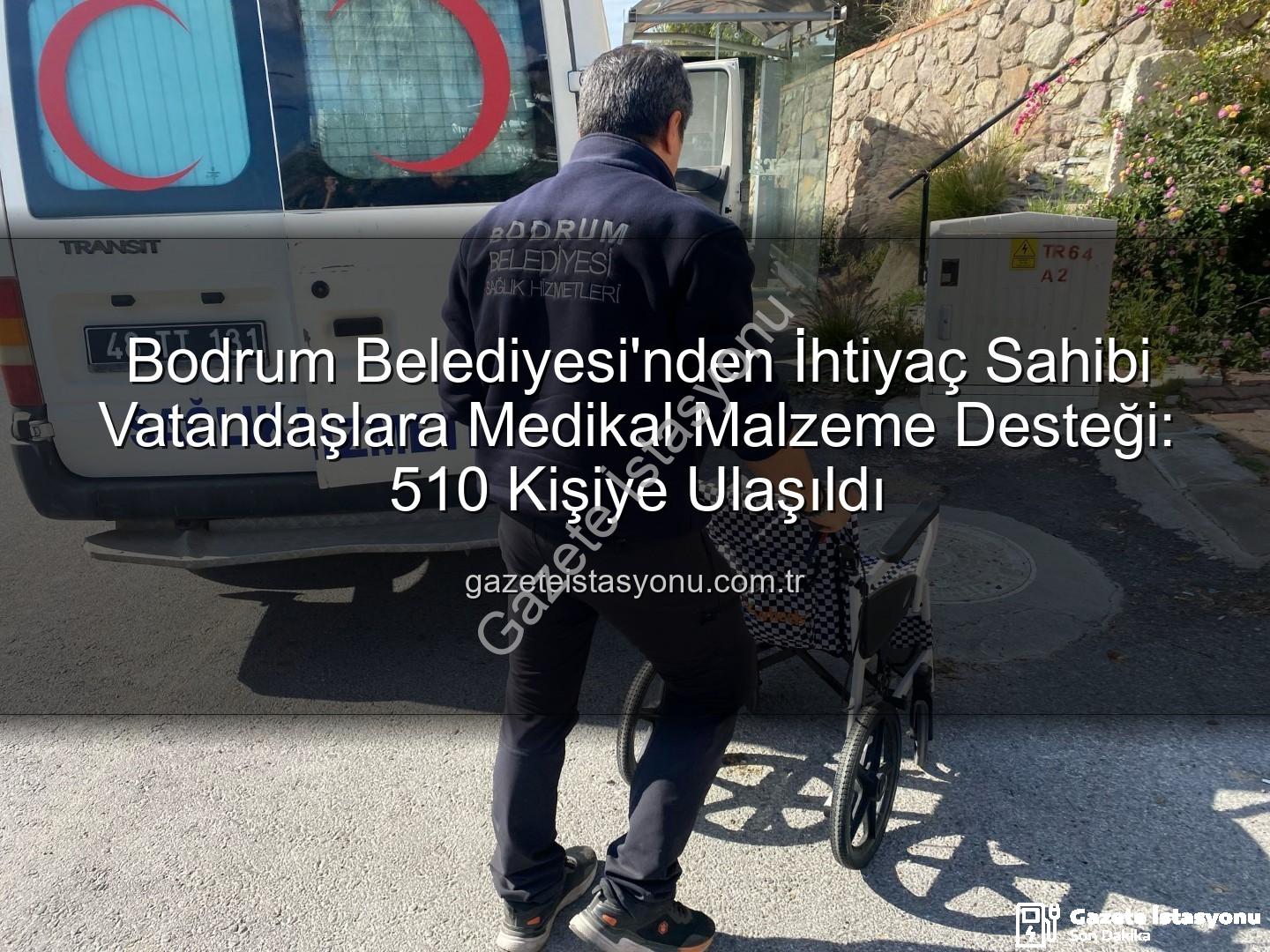 medikal malzeme desteği - Bodrum Belediyesi'nden İhtiyaç Sahibi Vatandaşlara Medikal Malzeme Desteği: 510 Kişiye Ulaşıldı
