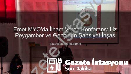 Emet MYO’da İlham Veren Konferans: Hz. Peygamber ve Gençlerin Şahsiyet İnşası