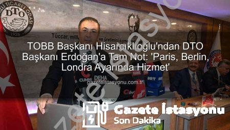 TOBB Başkanı Hisarcıklıoğlu’ndan DTO Başkanı Erdoğan’a Tam Not: ‘Paris, Berlin, Londra Ayarında Hizmet’