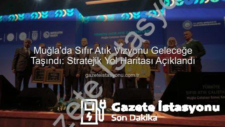 Muğla’da Sıfır Atık Vizyonu Geleceğe Taşındı: Stratejik Yol Haritası Açıklandı