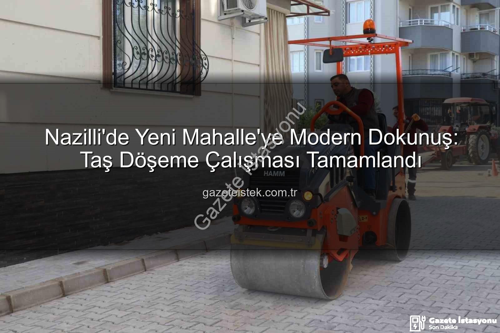 Nazilli Yeni Mahalle - Nazilli'de Yeni Mahalle'ye Estetik ve Güvenli Dokunuş: Taş Döşeme Çalışması Tamamlandı